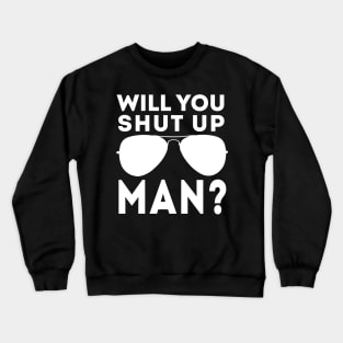 Will You Shut Up Man will you shut up will you shut up shut Crewneck Sweatshirt